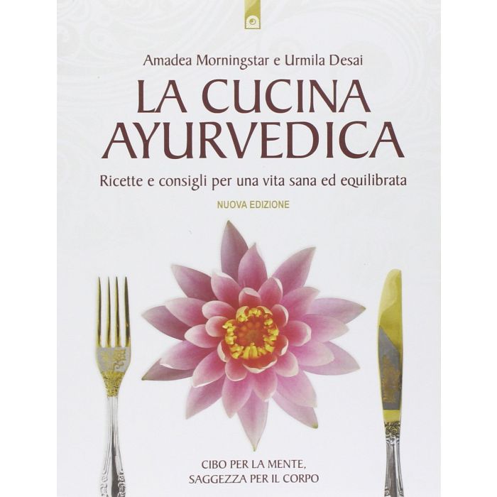 La cucina ayurvedica. Proprietà nutritive e terapeutiche dei cibi e delle combinazioni alimentari  Morningstar Amadea  Il punto d'Incontro  9788880930129