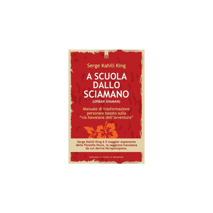 A scuola dallo sciamano. Manuale di trasformazione personale basato sulla "via hawaiana dell'avventura"  King Serge Kahili  Il Punto d'Incontro  9788880930686