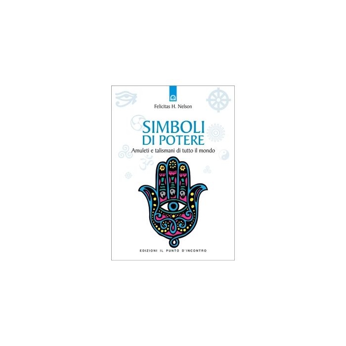 Simboli di potere. Amuleti e talismani di tutto il mondo  Nelson Felicitas H.  Il Punto d'Incontro  9788880932079