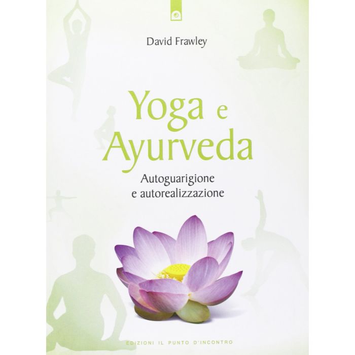 Yoga e Ayurveda. Autoguarigione e autorealizzazione  Frawley David  Il Punto d'Incontro  9788880932239