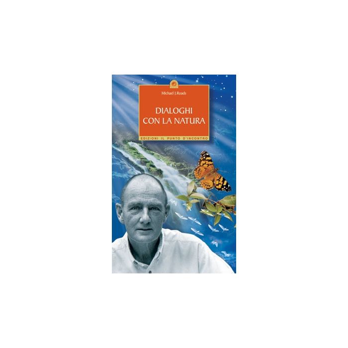 Dialoghi con la natura. Un'esperienza con le Energie e lo Spirito degli Alberi, delle Piante, degli Uccelli e della Terra  Roads Michael J.  Il Punto d'Incontro  9788880932567