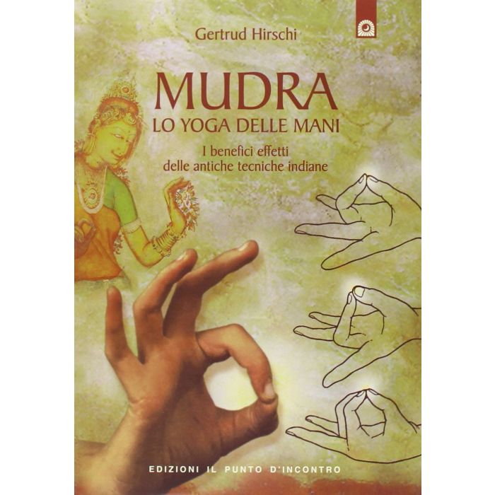 Mudra, lo yoga delle mani. I benefici effetti delle antiche tecniche indiane  Hirschi Gertrud  Il Punto d'Incontro  9788880932574