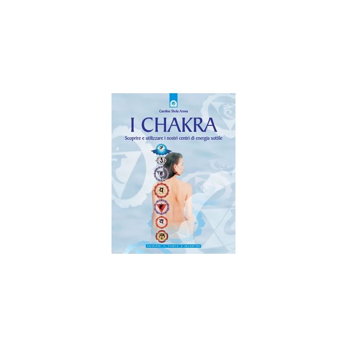 I chakra. Scoprire e utilizzare i nostri centri di energia sottile Shola Arewa Caroline Il Punto d'Incontro 9788880932802 I chakra. Scoprire e utilizzare i nostri centri di energia sottile Shola Arewa Caroline Il Punto d'Incontro 9788880932802