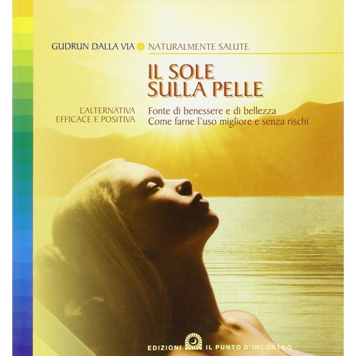 Il sole sulla pelle. Fonte di benessere e di bellezza. Come farne l'uso migliore e senza rischi  Dalla Via Gudrun  Il Punto d'Incontro  9788880933205