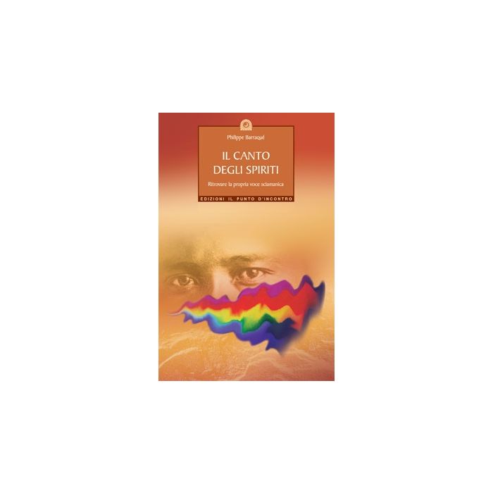 Il canto degli spiriti. Ritrovare la propria voce sciamanica  Barraqué Philippe Il Punto d'Incontro  9788880933267