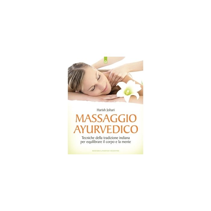 Massaggio ayurvedico. Tecniche della tradizione indiana per equilibrare il corpo e la mente  Johari Harish   Il Punto d'Incontro  9788880933335