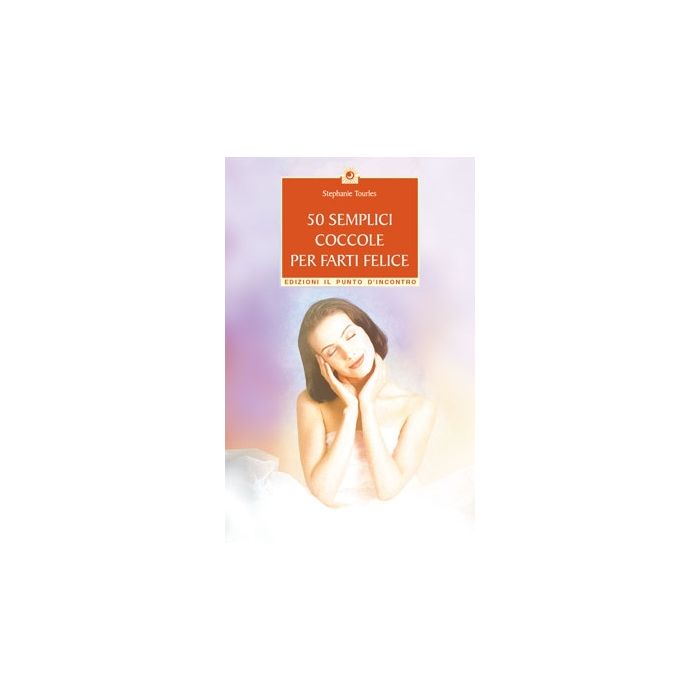50 semplici coccole per farti felice. Piccola guida per rilassarsi, ringiovanire e prendersi cura di se stessi  Tourles Stephanie  Il Punto d'Incontro  9788880933649