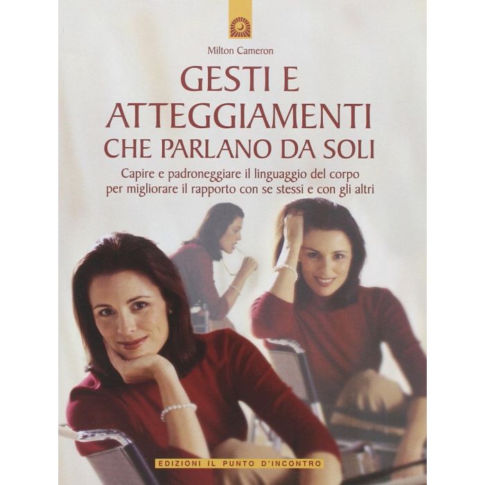 Gesti e atteggiamenti che parlano da soli. Capire e padroneggiare il linguaggio del corpo per migliorare il rapporto con se stessi e con gli altri  Cameron Milton  Il Punto d'Incontro  9788880934004 Gesti e atteggiamenti che parlano da soli. Capire e padroneggiare il linguaggio del corpo per migliorare il rapporto con se stessi e con gli altri  Cameron Milton  Il Punto d'Incontro  9788880934004