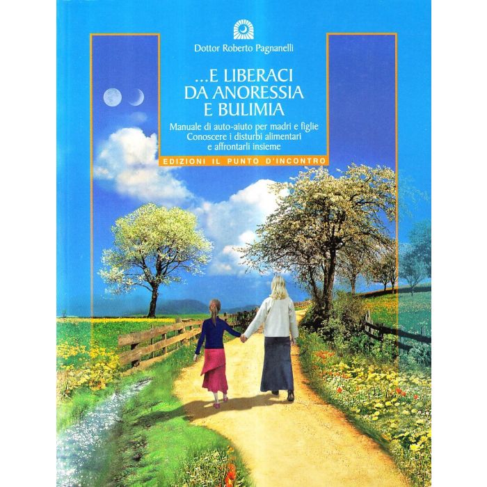 E liberaci da anoressia e bulimia. Manuale di auto-aiuto per madri e figlie. Conoscere i disturbi alimentari per affrontarli insieme  Pagnanelli Roberto  Il Punto d'Incontro  9788880934196 E liberaci da anoressia e bulimia. Manuale di auto-aiuto per madri e figlie. Conoscere i disturbi alimentari per affrontarli insieme  Pagnanelli Roberto  Il Punto d'Incontro  9788880934196