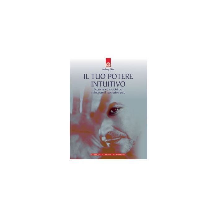 Il tuo potere intuitivo. Tecniche ed esercizi per sviluppare il sesto senso  Blake Anthony  Il Punto d'Incontro  9788880934257