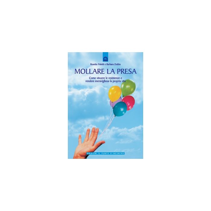 Mollare la presa. Come vincere le resistenze e rendere meravigliosa la propria vita Poletti Rosette; Dobbs Barbara Il Punto d'Incontro 9788880934301 Mollare la presa. Come vincere le resistenze e rendere meravigliosa la propria vita Poletti Rosette; Dobbs Barbara Il Punto d'Incontro 9788880934301