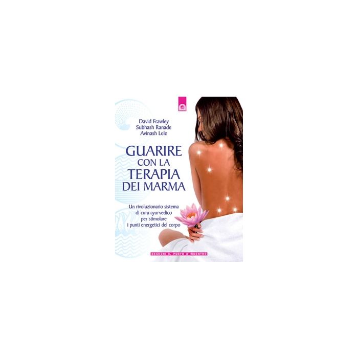 Guarire con la terapia dei marma. Un rivoluzionario sistema di cura ayurvedico per stimolare i punti energetici del corpo Frawley David Il Punto d'Incontro 9788880934325 Guarire con la terapia dei marma. Un rivoluzionario sistema di cura ayurvedico per stimolare i punti energetici del corpo Frawley David Il Punto d'Incontro 9788880934325
