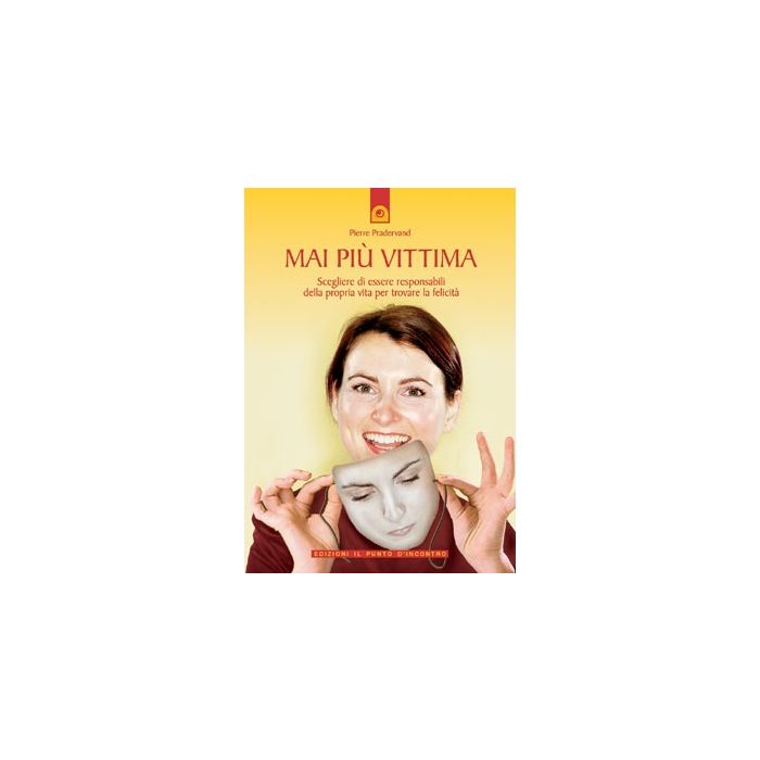 Mai più vittima. Scegliere di essere responsabili della propria vita per trovare la felicità  Pradervand Pierre  Il Punto d'Incontro  9788880934448