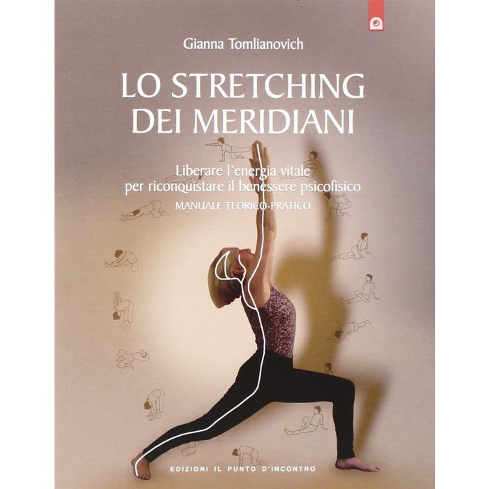 Lo stretching dei meridiani. Liberare l'energia vitale per riconquistare il benessere psicofisico  Tomlianovich Gianna  Il Punto d'Incontro  9788880934646