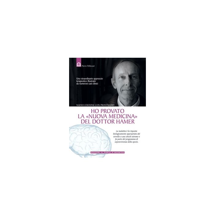 Ho provato la «nuova medicina» del dottor Hamer. Uno straordinario approccio terapeutico illustrato da numerosi casi clinici  Pellizzari Pierre  Il Punto d'Incontro  9788880934936
