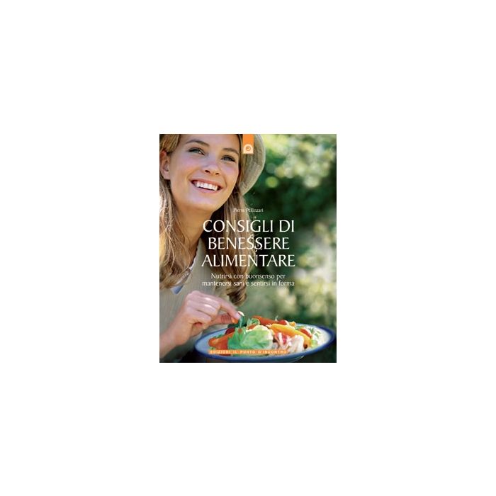 Consigli di benessere alimentare. Nutrirsi con buon senso per mantenersi sani e sentirsi in forma Pellizzari Pierre Il punto d'Incontro 9788880935223 Consigli di benessere alimentare. Nutrirsi con buon senso per mantenersi sani e sentirsi in forma Pellizzari Pierre Il punto d'Incontro 9788880935223