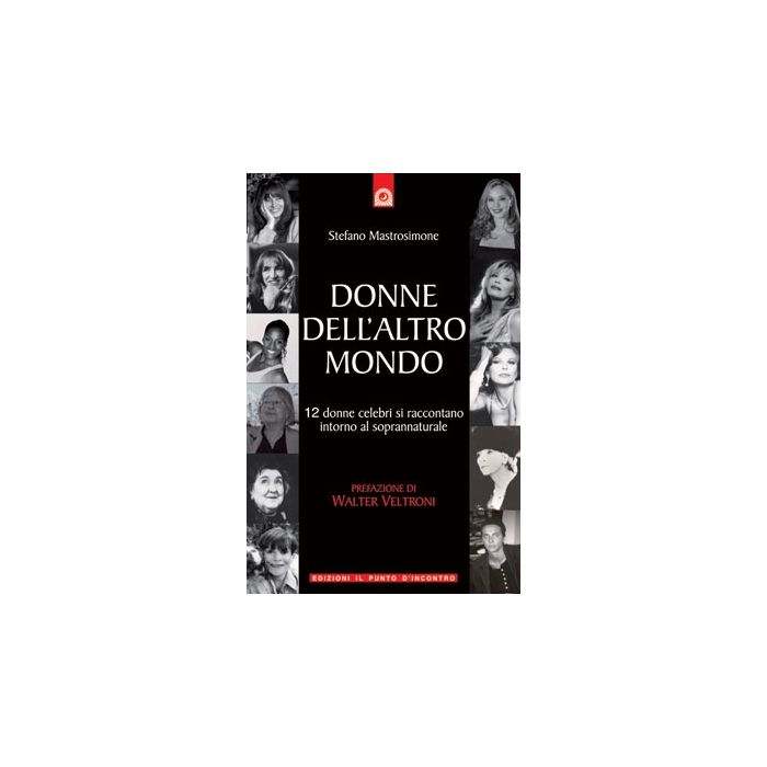Donne dell'altro mondo. 12 donne celebri si raccontano intorno al soprannaturale  Mastrosimone Stefano  Il Punto d'Incontro  9788880935612