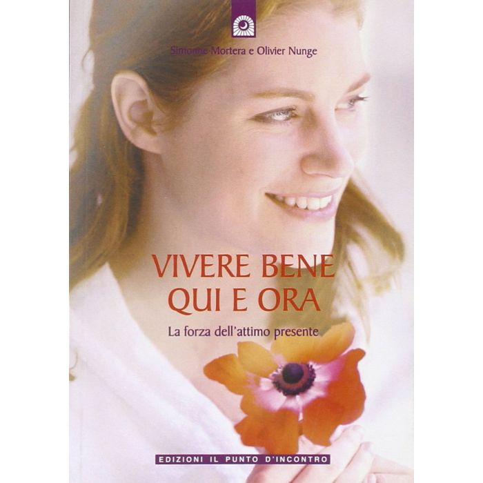 Vivere bene qui e ora. La forza dell’attimo presente  Mortera Simonne; Nunge Olivier  Il Punto d'Incontro  9788880935841