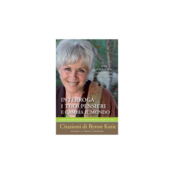 Interroga i tuoi pensieri e cambia il mondo. Citazioni di Byron Katie  Byron Katie  Il Punto d'Incontro  9788880936169