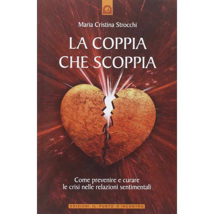 La coppia che scoppia. Come prevenire e curare le crisi nelle relazioni sentimentali  Strocchi Maria Cristina  Il Punto d'Incontro  9788880936190
