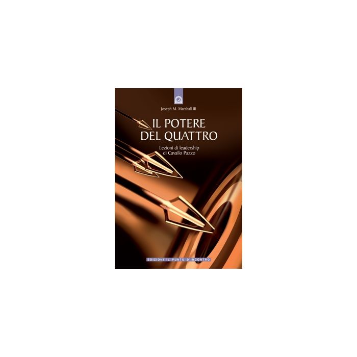 Il potere del quattro. Lezioni di leadership di Cavallo Pazzo  Marshall Joseph M.  Il Punto d'Incontro  9788880936305