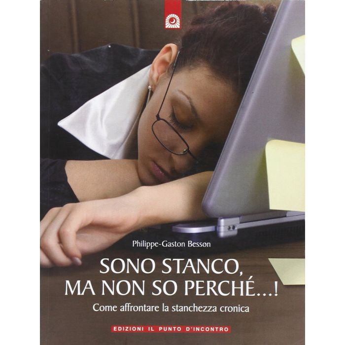 Sono stanco, ma non so perché...! Come affrontare la stanchezza cronica  Besson Philippe-Gaston  Il Punto d'Incontro  9788880936312