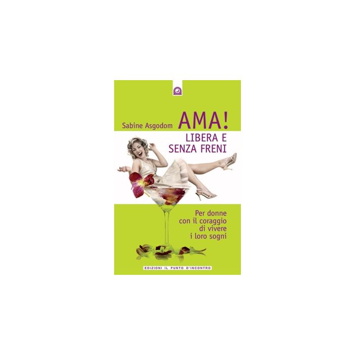 Ama! Libera e senza freni. Per donne con il coraggio di vivere i loro sogni Asgodom Sabine Il Punto d'Incontro 9788880936398 Ama! Libera e senza freni. Per donne con il coraggio di vivere i loro sogni Asgodom Sabine Il Punto d'Incontro 9788880936398