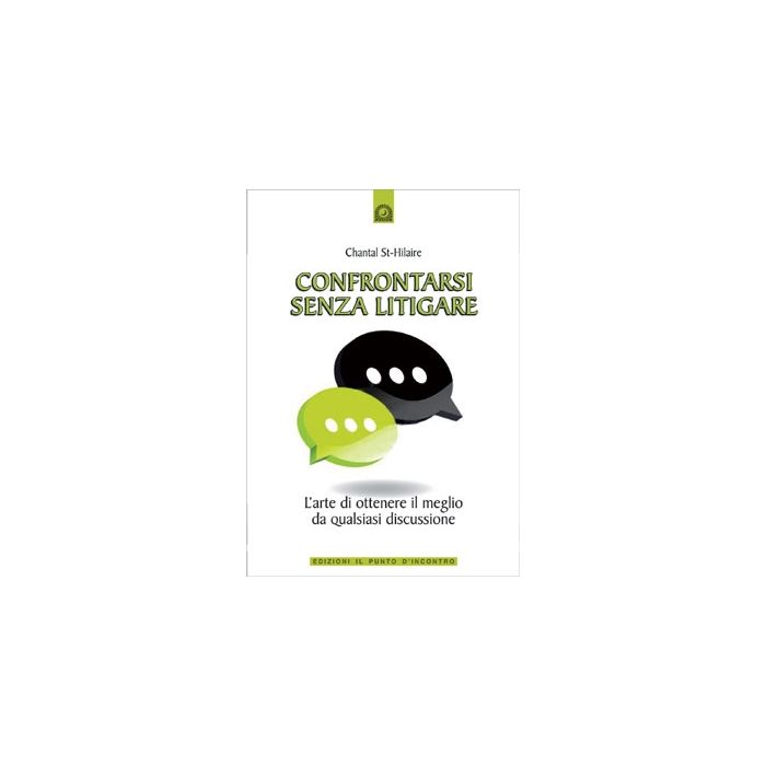 Confrontarsi senza litigare. L'arte di ottenere il meglio da quasiasi discussione  St-Hilaire Chantal  Il Punto d'Incontro  9788880936404