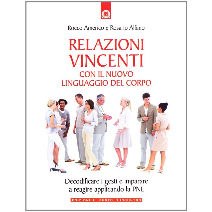 Relazioni vincenti con il nuovo linguaggio del corpo. Decodificare i gesti e imparare a reagire applicando la PNL Americo Rocco Il Punto d'Incontro 9788880936473 Relazioni vincenti con il nuovo linguaggio del corpo. Decodificare i gesti e imparare a reagire applicando la PNL Americo Rocco Il Punto d'Incontro 9788880936473