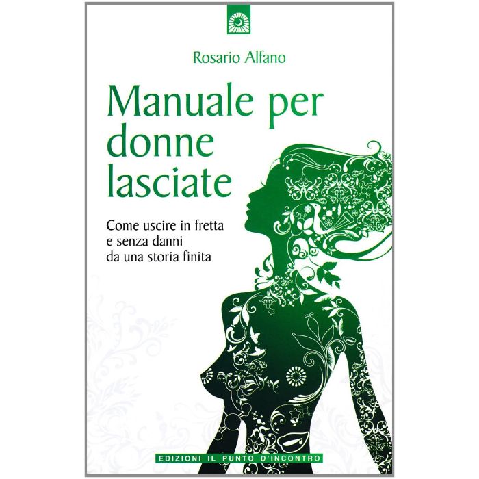 Manuale per donne lasciate. Come uscire in fretta e senza danni da una storia finita Alfano Rosario Il Punto d'Incontro 9788880936480 Manuale per donne lasciate. Come uscire in fretta e senza danni da una storia finita Alfano Rosario Il Punto d'Incontro 9788880936480