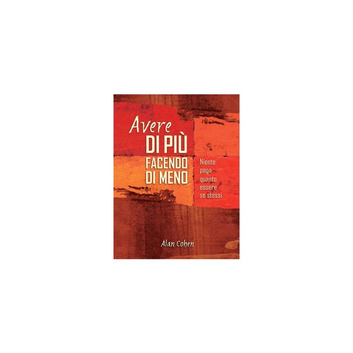 Avere di più facendo di meno. Niente paga quanto essere se stessi  Cohen Alan  Il Punto d'Incontro  9788880936572 Avere di più facendo di meno. Niente paga quanto essere se stessi  Cohen Alan  Il Punto d'Incontro  9788880936572