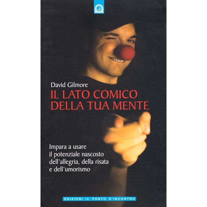 Il lato comico della tua mente. Impara a usare il potenziale nascosto dell'allegria, dell'umorismo e della risata  Gilmore David  Il Punto d'Incontro  9788880936619