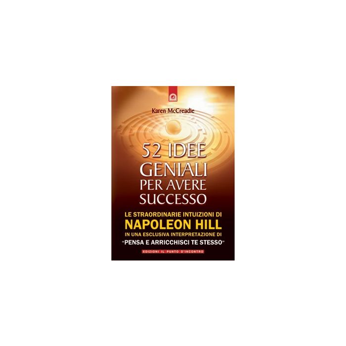52 idee geniali per avere successo. Le straordinarie intuizioni di Napoleon Hill  McCreadie Karen  Il Punto d'Incontro  9788880936688 52 idee geniali per avere successo. Le straordinarie intuizioni di Napoleon Hill  McCreadie Karen  Il Punto d'Incontro  9788880936688