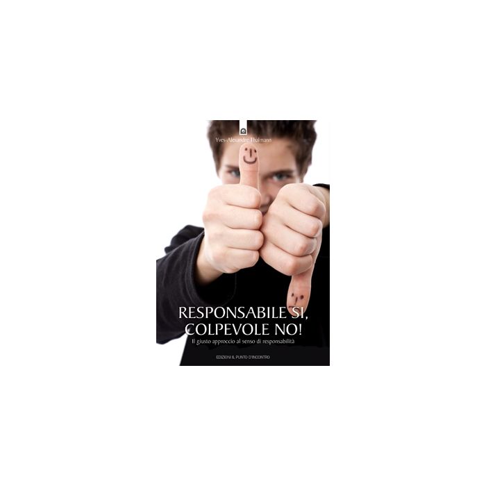 Responsabile sì, colpevole no! Il giusto approccio al senso di responsabilità  Thalmann Yves-Alexandre  Il Punto d'Incontro  9788880936817