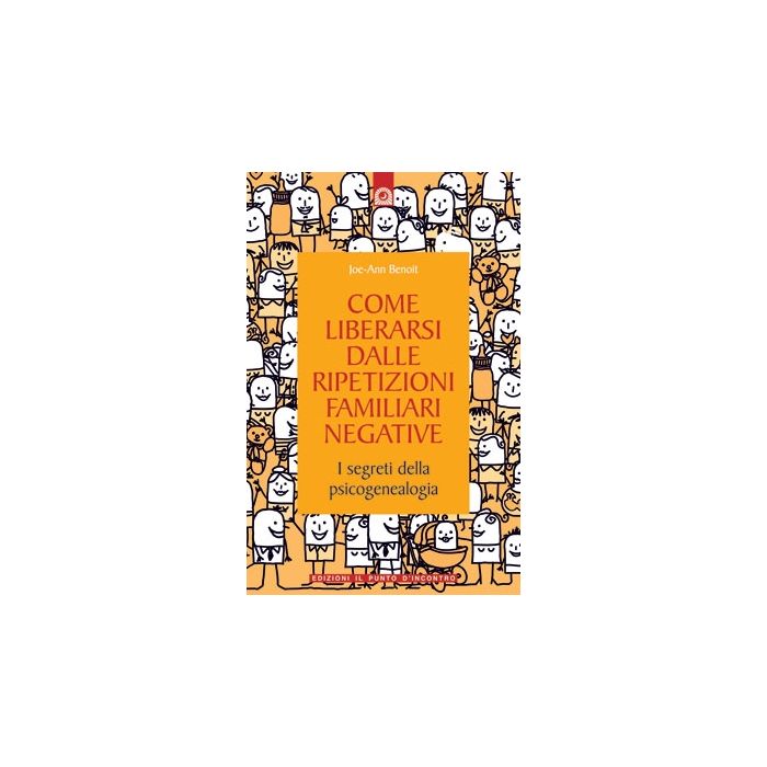 Come liberarsi dalle ripetizioni familiari negative. I segreti della psicogenealogia  Benoit Joe-Ann  Il Punto d'Incontro  9788880936909