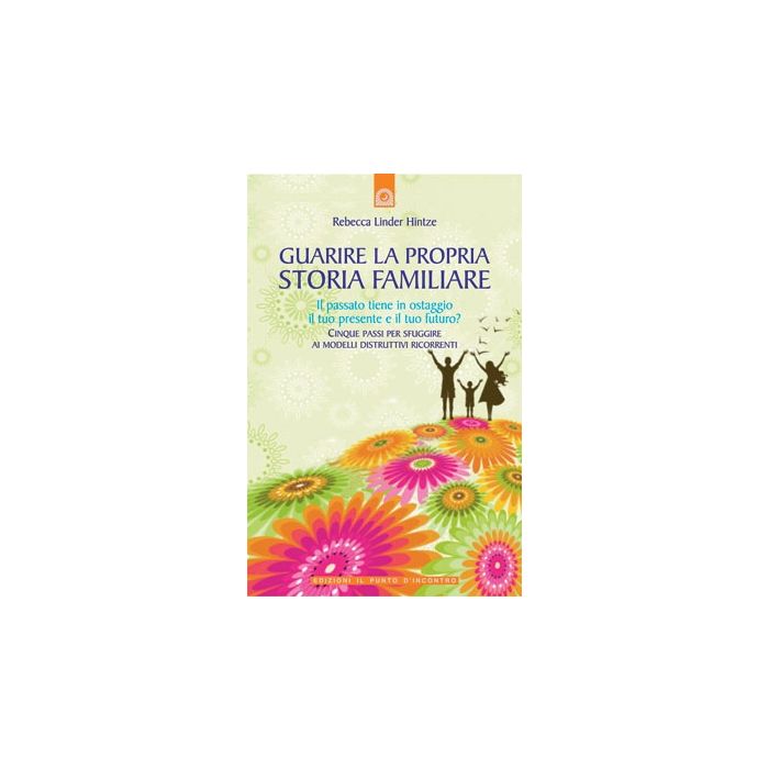 Guarire la propria storia familiare. Cinque passi per sfuggire ai modelli distruttivi ricorrenti Hintze Rebecca Linder Il Punto d'Incontro 9788880937036 Guarire la propria storia familiare. Cinque passi per sfuggire ai modelli distruttivi ricorrenti Hintze Rebecca Linder Il Punto d'Incontro 9788880937036