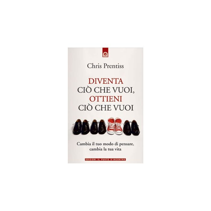 Diventa ciò che vuoi, ottieni ciò che vuoi. Cambia il tuo modo di pensare, cambia la tua vita Prentiss Chris Il Punto d'Incontro 9788880937067 Diventa ciò che vuoi, ottieni ciò che vuoi. Cambia il tuo modo di pensare, cambia la tua vita Prentiss Chris Il Punto d'Incontro 9788880937067