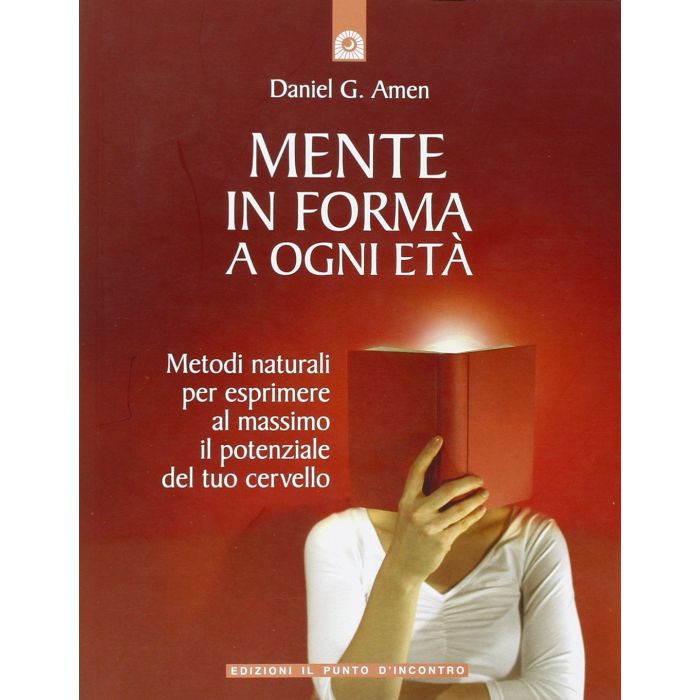 Mente in forma a ogni età. Metodi naturali per esprimere al massimo il potenziale del tuo cervello  Amen Daniel G.  Il Punto d'Incontro  9788880937104