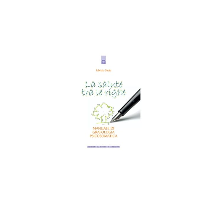 La salute tra le righe. Manuale di grafologia psicosomatica  Strata Fabrizio  Il Punto d'Incontro  9788880937111