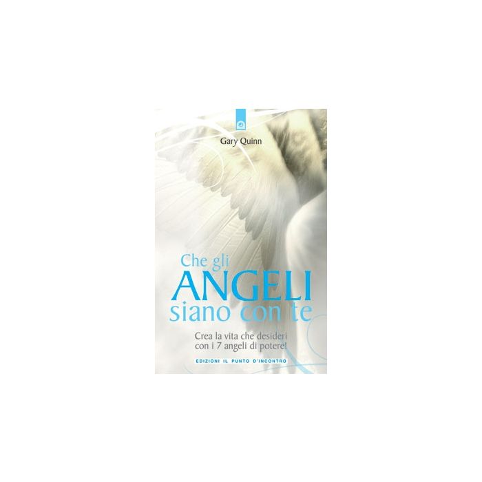 Che gli angeli siano con te. Crea la vita che desideri con i 7 angeli di potere!  Quinn Gary  Il Punto d'Incontro  9788880937159