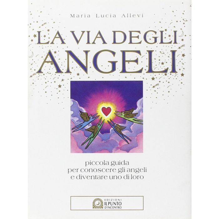 La via degli angeli. Piccola guida per conoscere gli angeli e diventare uno di loro  Allevi Maria Lucia  Il Punto d'Incontro  9788880937210