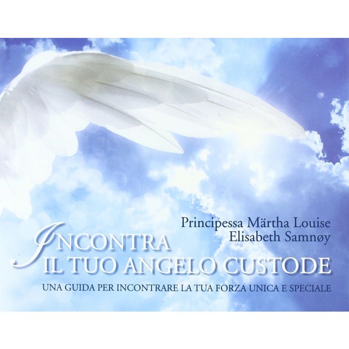 Incontra il tuo angelo custode. Una guida per incontrare la tua forza unica e speciale  Principessa Märtha Louise di Norvegia  Il Punto d'Incontro  9788880937234
