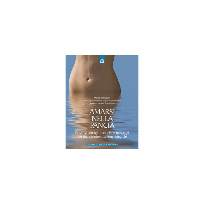Amarsi nella pancia. Preziosi consigli, tecniche e massaggi per una disintossicazione integrale  Pellizzari Pierre  Il Punto d'Incontro  9788880937265