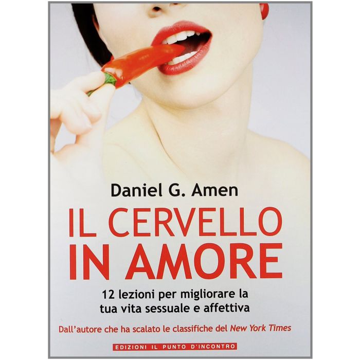 Il cervello in amore. 12 lezioni per migliorare la tua vita sessuale e affettiva  Amen Daniel G.  Il Punto d'Incontro  9788880937340