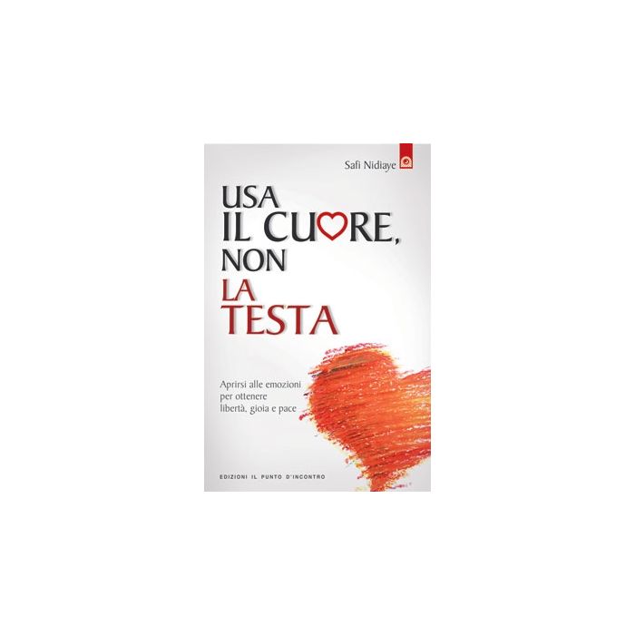 Usa il cuore, non la testa. Aprirsi alle emozioni per ottenere libertà, gioia e pace Nidiaye Safi Il Punto d'Incontro 9788880937968 Usa il cuore, non la testa. Aprirsi alle emozioni per ottenere libertà, gioia e pace Nidiaye Safi Il Punto d'Incontro 9788880937968