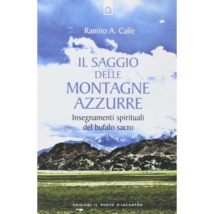 Il saggio delle montagne azzurre. Insegnamenti spirituali del bufalo sacro Calle Ramiro A. Il Punto d'Incontro 9788880937982 Il saggio delle montagne azzurre. Insegnamenti spirituali del bufalo sacro Calle Ramiro A. Il Punto d'Incontro 9788880937982