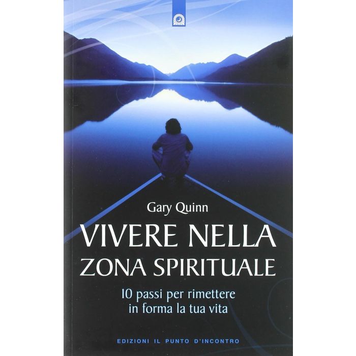Vivere nella zona spirituale. 10 passi per rimettere in forma la tua vita Quinn Gary Il Punto d'Incontro 9788880938194 Vivere nella zona spirituale. 10 passi per rimettere in forma la tua vita Quinn Gary Il Punto d'Incontro 9788880938194