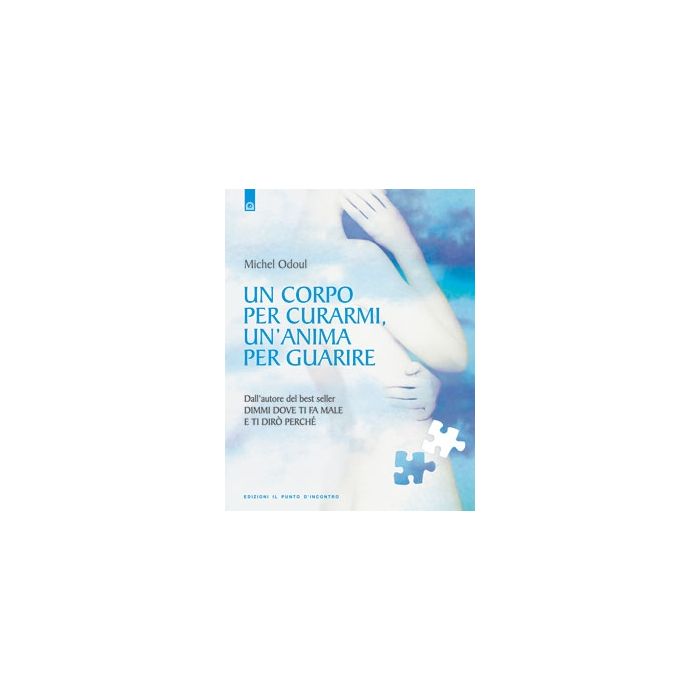 Un corpo per curarmi, un'anima per guarire Odoul Michel Il Punto d'Incontro 9788880938491 Un corpo per curarmi, un'anima per guarire Odoul Michel Il Punto d'Incontro 9788880938491