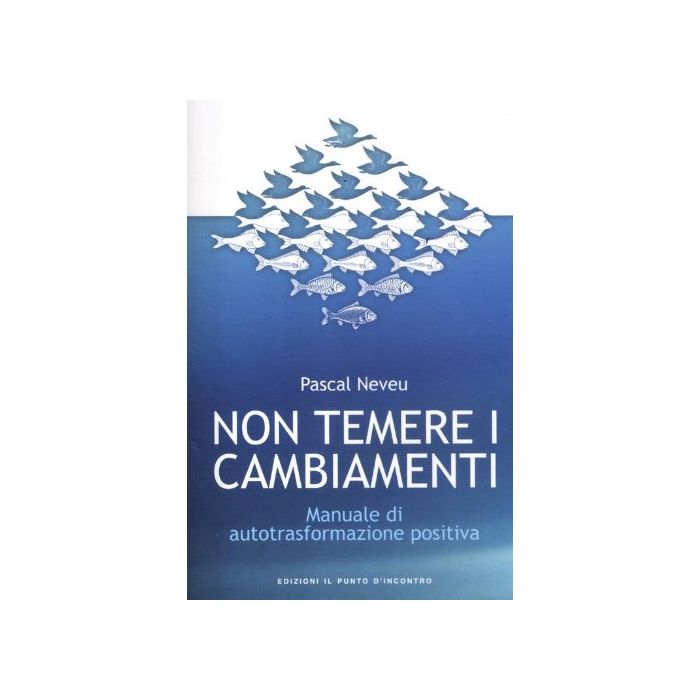 Non temere i cambiamenti. Manuale di autotrasformazione positiva Neveu Pascal Il Punto d'Incontro 9788880938651 Non temere i cambiamenti. Manuale di autotrasformazione positiva Neveu Pascal Il Punto d'Incontro 9788880938651
