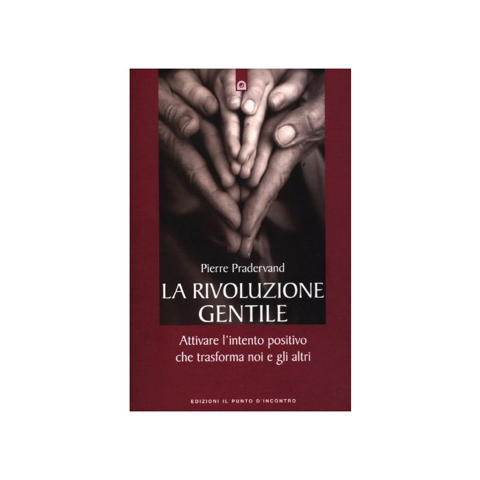 La rivoluzione gentile. Attivare l'intento positivo che trasforma noi e gli altri  Pradervand Pierre  Il Punto d'Incontro  9788880938675